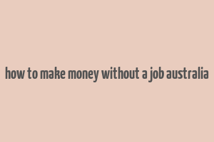 how to make money without a job australia