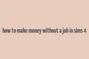 how to make money without a job in sims 4