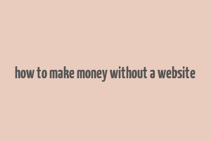 how to make money without a website