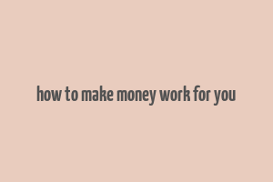 how to make money work for you