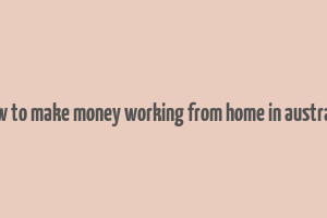 how to make money working from home in australia