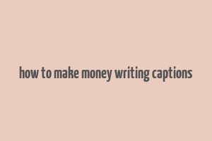 how to make money writing captions