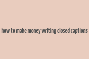 how to make money writing closed captions