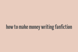 how to make money writing fanfiction