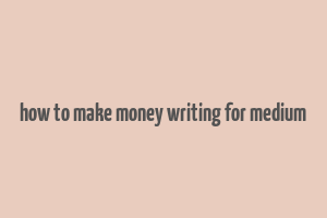 how to make money writing for medium