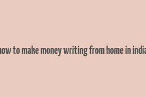 how to make money writing from home in india