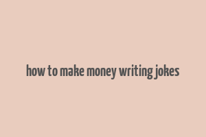 how to make money writing jokes