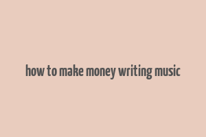 how to make money writing music