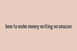 how to make money writing on amazon