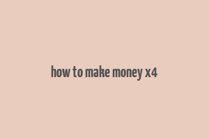 how to make money x4