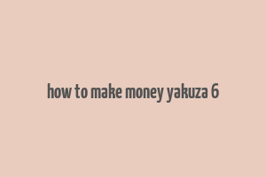 how to make money yakuza 6