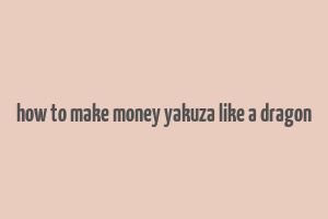 how to make money yakuza like a dragon