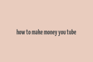 how to make money you tube