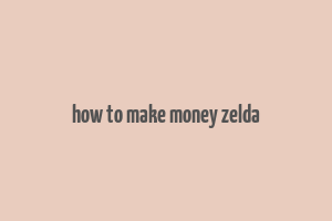 how to make money zelda