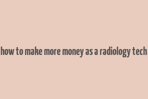 how to make more money as a radiology tech