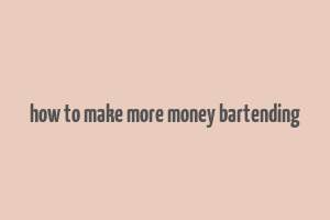 how to make more money bartending