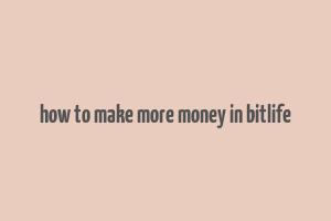 how to make more money in bitlife