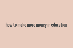 how to make more money in education