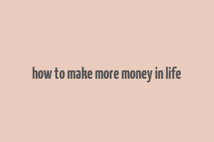 how to make more money in life