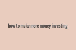 how to make more money investing