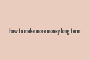 how to make more money long term