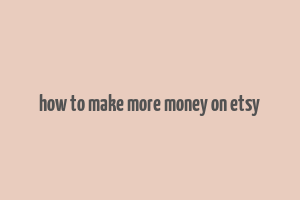 how to make more money on etsy