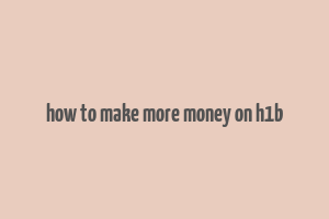 how to make more money on h1b