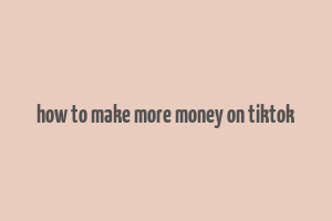 how to make more money on tiktok