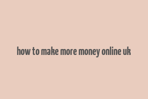 how to make more money online uk