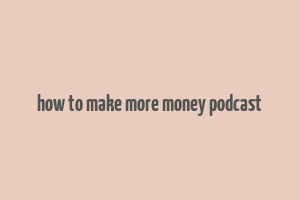 how to make more money podcast