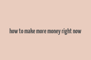 how to make more money right now