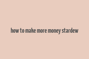 how to make more money stardew