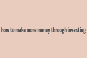 how to make more money through investing