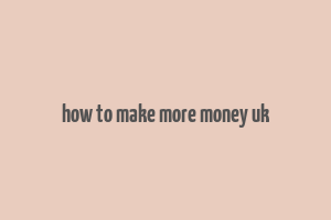 how to make more money uk