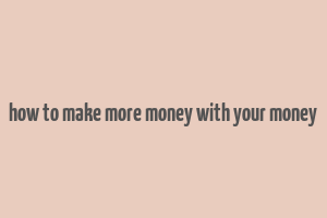 how to make more money with your money