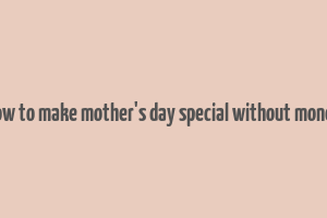 how to make mother's day special without money