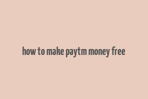 how to make paytm money free