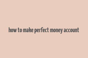 how to make perfect money account