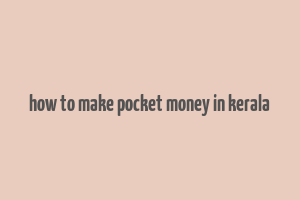 how to make pocket money in kerala