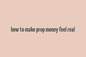 how to make prop money feel real