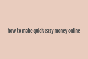 how to make quick easy money online