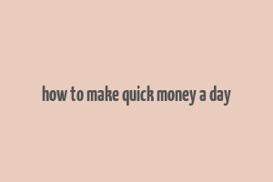 how to make quick money a day