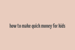 how to make quick money for kids