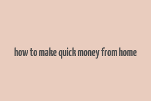 how to make quick money from home