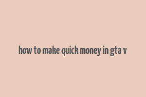 how to make quick money in gta v