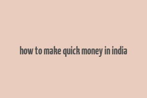 how to make quick money in india