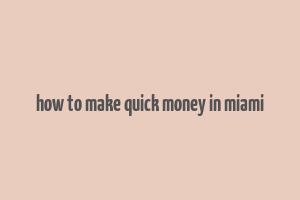 how to make quick money in miami