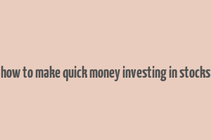 how to make quick money investing in stocks