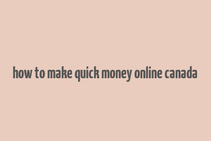 how to make quick money online canada