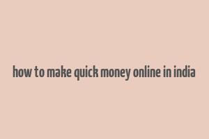 how to make quick money online in india